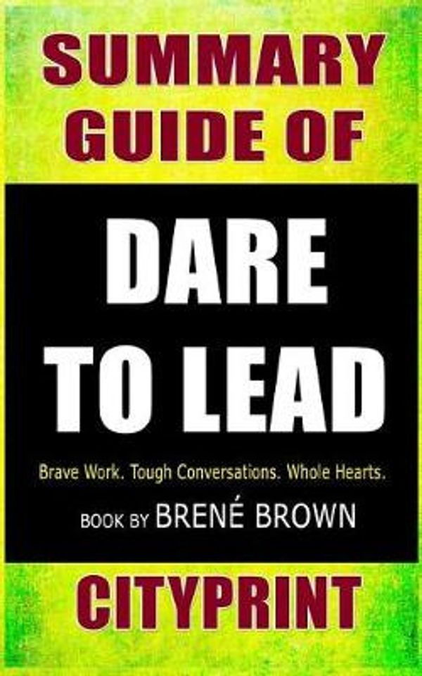 Cover Art for 9781090506368, Summary Guide of Dare to Lead: Brave Work. Tough Conversations. Whole Hearts | Book by Brené Brown by Cityprint