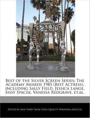 Cover Art for 9781171171508, Best of the Silver Screen Series: the Academy Awards 1985 (best Actress), Including Sally Field, Jessica Lange, Sissy Spacek, Vanessa Redgrave, Et.al. by Perry, Jane