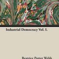 Cover Art for 9781473300392, Industrial Democracy Vol. I. by Beatrice Potter Webb, Sidney Webb