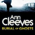 Cover Art for B005GUYX52, Burial of Ghosts: Passion and Death Collide in this Heart-stopping Mystery from the Author of the Shetland Crime Series by Ann Cleeves