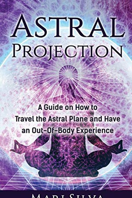 Cover Art for 9781952559808, Astral Projection: A Guide on How to Travel the Astral Plane and Have an Out-Of-Body Experience by Mari Silva