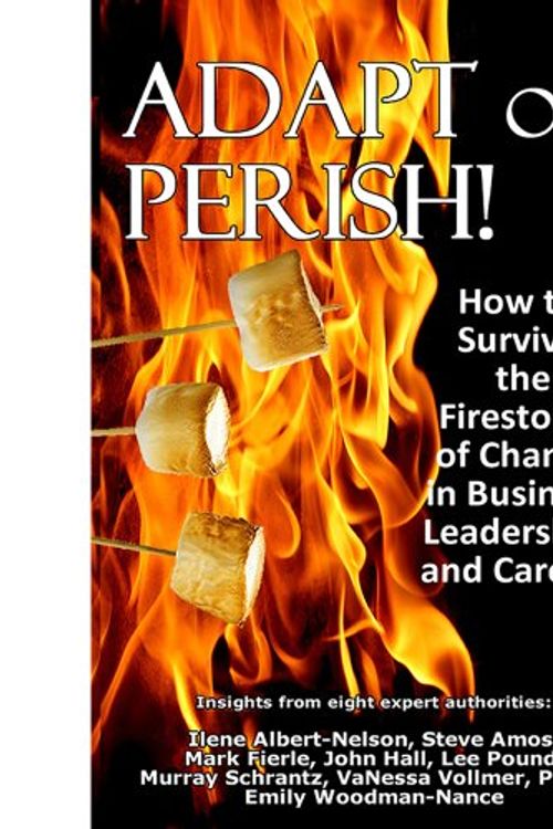 Cover Art for 9780982764640, Adapt or Perish! How to Survive the Firestorm of Change in Business, Leadership, and Careers by Ilene Albert-Nelson