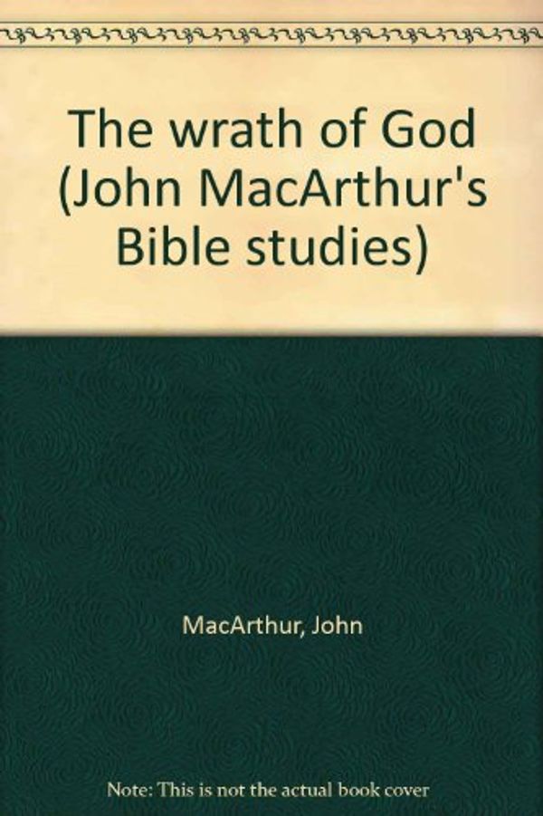 Cover Art for 9780802450968, The wrath of God (John MacArthur's Bible studies) by John MacArthur