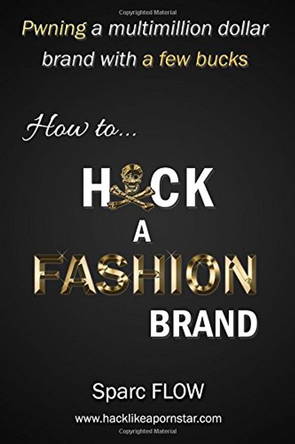 Cover Art for 9781520980850, How to Hack a Fashion Brand: Pwning a multimillion dollar brand with a few bucks by Sparc FLOW