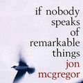 Cover Art for 9780747558330, If Nobody Speaks of Remarkable Things by Jon McGregor