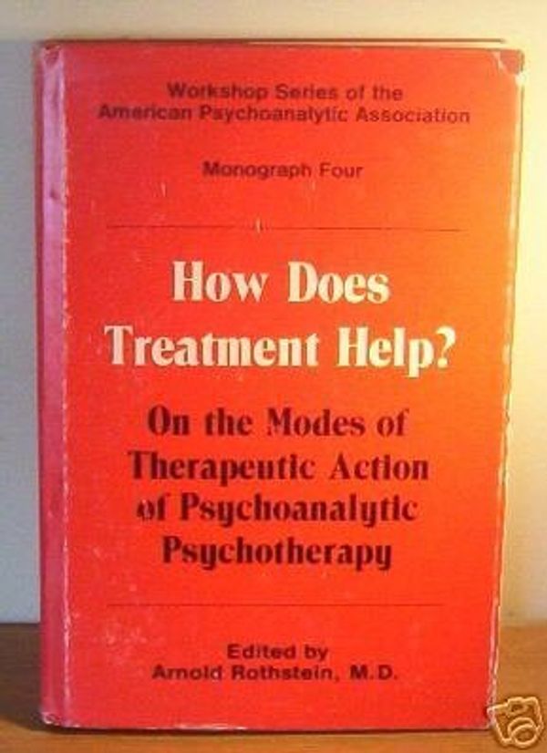 Cover Art for 9780823623624, How Does Treatment Help: On the Modes of Therapeutic Action of Psychoanalytic Psychotherapy (Workshop Series of the American Psychoanalytic Associat) by Arnold Rothstein