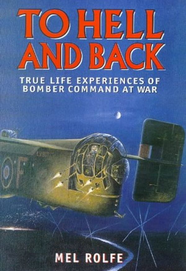 Cover Art for 9781898697701, To Hell and Back Experiences of Bomber Command at War by Mel Rolfe