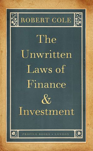 Cover Art for 9781846682544, The Unwritten Laws of Finance and Investment by Robert Cole