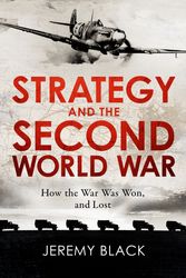 Cover Art for 9781472145109, Strategy and the Second World War: How the War was Won, and Lost by Jeremy Black