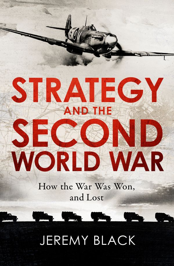 Cover Art for 9781472145109, Strategy and the Second World War: How the War was Won, and Lost by Jeremy Black