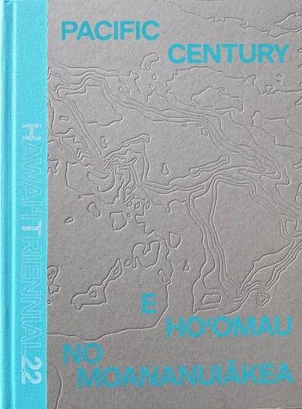 Cover Art for 9783775752145, Pacific Century--E Ho'omau No Moananuiākea: Hawai'i Triennial 2022 by Chiu, Melissa, Tezuka, Miwako, Broderick, Drew Kahu'āina