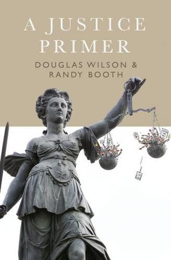 Cover Art for 9781591281788, A Justice Primer by Douglas Wilson, Randy Booth