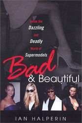 Cover Art for 9780806523101, Bad And Beautiful: Inside the Dazzling And Deadly World of Supermodels by Ian Halperin