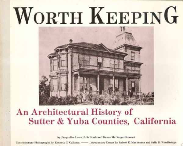 Cover Art for 9780962565908, Worth keeping: An architectural history of Sutter & Yuba Counties, California by Lowe, Jacqueline; Stark, Julie; and McDougal-Stewart, Danae