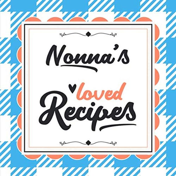 Cover Art for 9781097912360, Nonna's Loved Recipes: Blank Recipe Book - Make Her Smile With This 8.5" x 8.5" Personalized Cookbook With 120 Recipe Pages - Nonna Gift for Mother's Day, Christmas, or Other Holidays by Happy Little Recipe Books