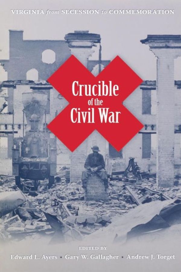 Cover Art for 9780813927947, Crucible of the Civil War by Edward L. Ayers (editor), Gary W. Gallagher (editor) & Andrew J. Torget (editor)
