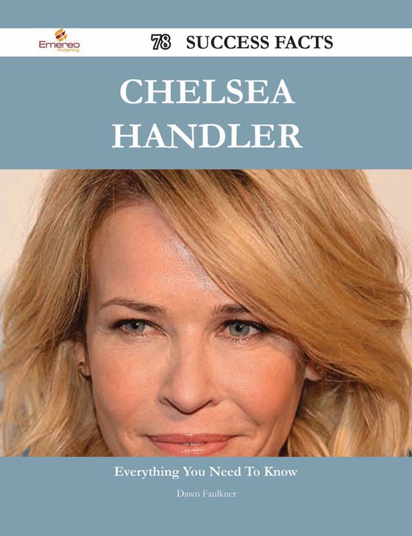 Cover Art for 9781488573972, Chelsea Handler 78 Success Facts - Everything you need to know about Chelsea Handler by Dawn Faulkner
