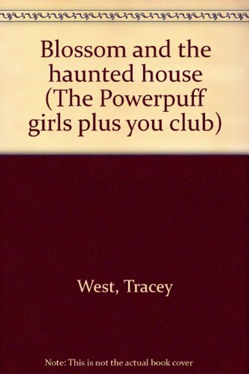 Cover Art for 9780439332644, Blossom and the haunted house (The Powerpuff girls plus you club) by Tracey West