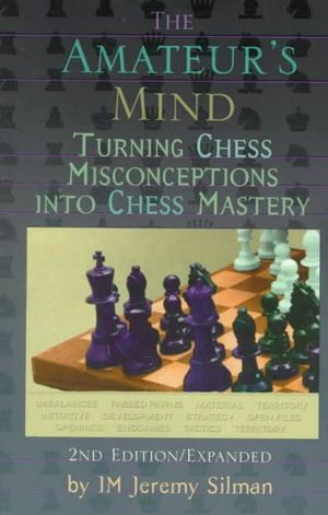 Cover Art for 9781890085025, The Amateur’s Mind: Turning Chess Misconceptions Into Chess Mastery by Jeremy Silman
