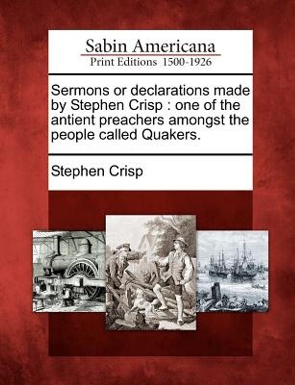 Cover Art for 9781275848610, Sermons or Declarations Made by Stephen Crisp by Stephen Crisp