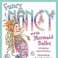 Cover Art for B00ZP12L6U, Fancy Nancy and the Mermaid Ballet by Jane O'Connor