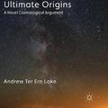 Cover Art for 9783319861890, God and Ultimate Origins: A Novel Cosmological Argument (Palgrave Frontiers in Philosophy of Religion) by Andrew Ter Ern Loke