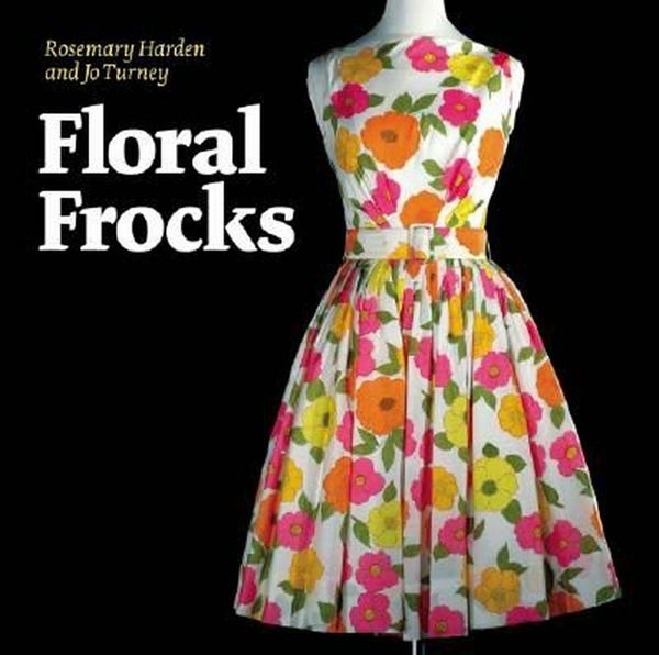 Cover Art for 9781851495382, Floral Frocks: A Celebration of the Floral Printed Dress from 1900 to Today by Jo Turney