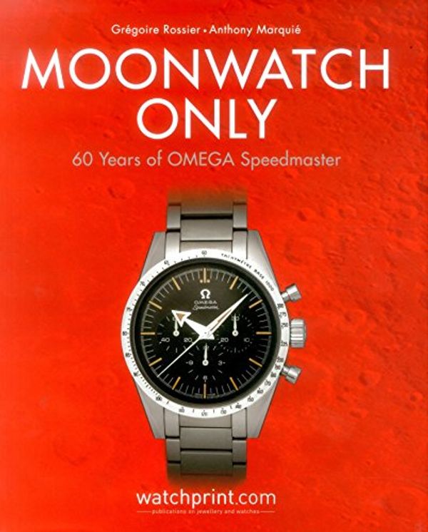 Cover Art for 9782940506170, Moonwatch Only: 60 Years of OMEGA Speedmaster by Gregoire Rossier