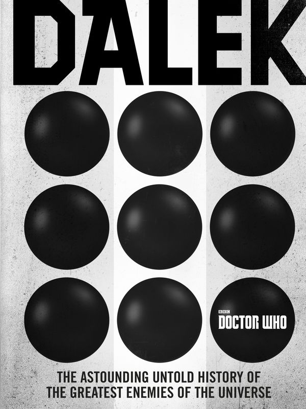Cover Art for 9781785942525, Doctor Who: Dalek: The Astounding Untold History of the Greatest Enemies of the Universe by George Mann, Justin Richards, Cavan Scott