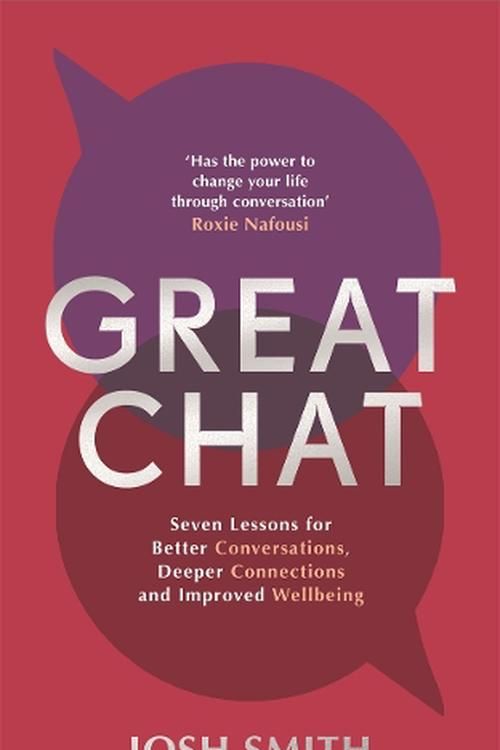 Cover Art for 9781785121074, Great Chat: Seven Lessons for Better Conversations, Deeper Connections and Improved Wellbeing by Josh Smith