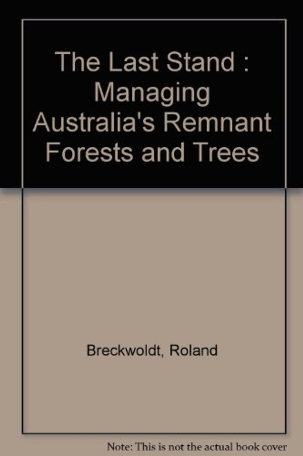 Cover Art for 9780644042147, The Last Stand : Managing Australia's Remnant Forests and Trees by Roland Breckwoldt