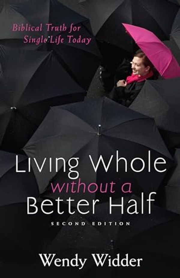 Cover Art for 9780825443435, Living Whole Without a Better Half: Biblical Truth for the Single Life by Wendy Widder