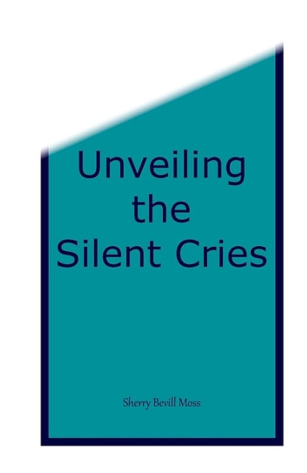 Cover Art for 9780692621295, Unveiling the Silent Cries by Joe D Taylor, Judy B Allen, Sherry B Moss