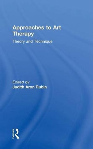 Cover Art for 9781138884557, Approaches to Art Therapy: Theory and Technique by Judith Aron Rubin