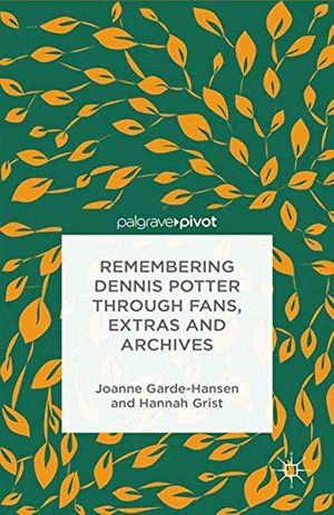 Cover Art for 9781349467860, Remembering Dennis Potter Through Fans, Extras and Archives (Palgrave Pivot) by Garde-Hansen, J., H. Grist