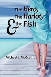 Cover Art for 9780983991830, The Hero, the Harlot, and the Fish: A Novel by Michael J. McGrath