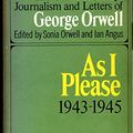 Cover Art for 9780151185481, George Orwell : As I Please, 1943-1945 (The Collected Essays, Journalism and Letters of George Orwell, Volume 3 by George Orwell, Sonia Orwell, Ian Angus