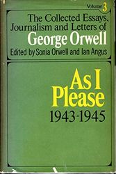 Cover Art for 9780151185481, George Orwell : As I Please, 1943-1945 (The Collected Essays, Journalism and Letters of George Orwell, Volume 3 by George Orwell, Sonia Orwell, Ian Angus