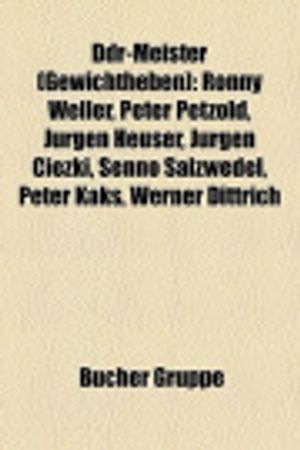 Cover Art for 9781158933952, Ddr-Meister (Gewichtheben): Ronny Weller, Peter Petzold, Jurgen Heuser, Jurgen Ciezki, Senno Salzwedel, Peter Kaks, Werner Dittrich by Bucher Gruppe