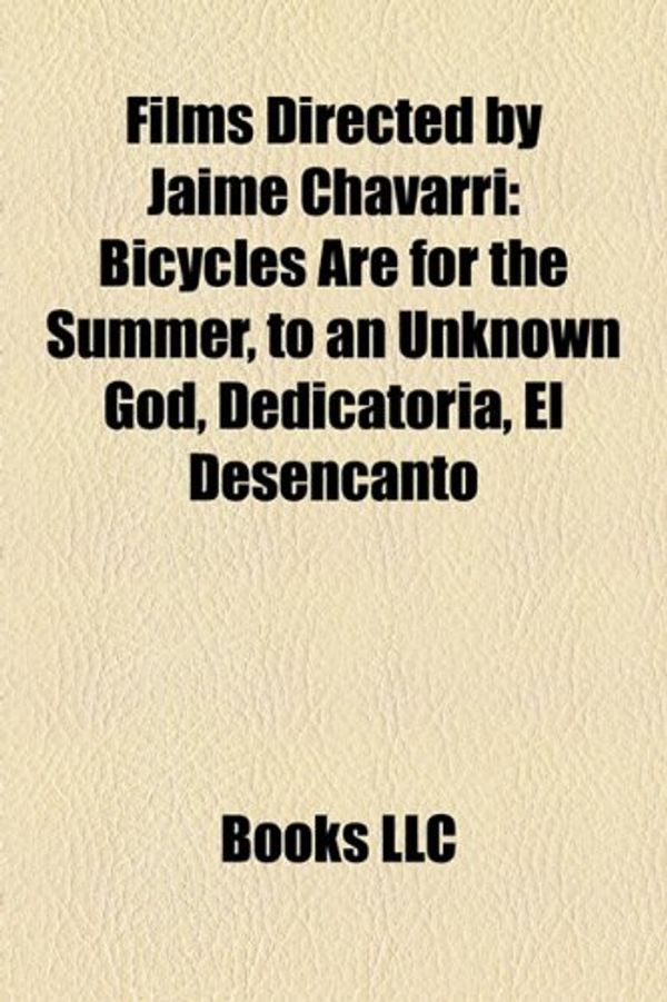 Cover Art for 9781158643356, Films Directed by Jaime Chavarri (Study Guide): Bicycles Are for the Summer, to an Unknown God, Dedicatoria, El Desencanto by Books Llc