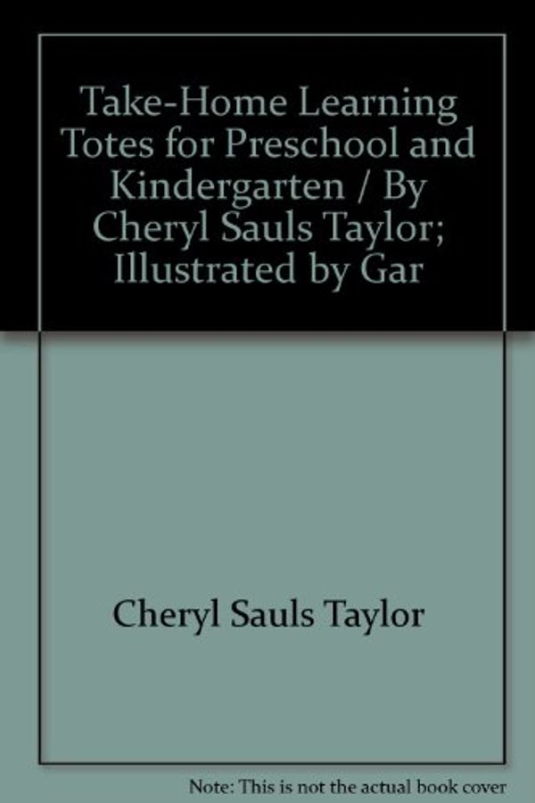 Cover Art for 9780866537551, Take-home learning totes for preschool and kindergarten / by Cheryl Sauls Taylor ; illustrated by Gary Mohrmann by Cheryl Sauls Taylor