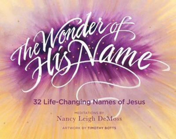 Cover Art for 9780802412577, The Wonder of His Name: 32 Life-Changing Names of Jesus by Nancy Leigh DeMoss