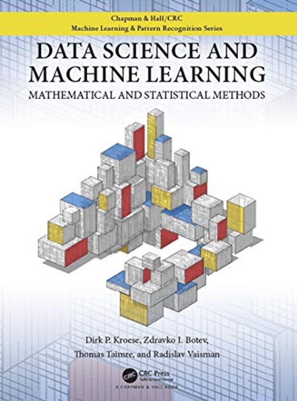 Cover Art for B08LG62K3Y, Data Science and Machine Learning: Mathematical and Statistical Methods (Chapman & Hall/Crc Machine Learning & Pattern Recognition) by Dirk P. Kroese, Zdravko Botev, Thomas Taimre, Radislav Vaisman