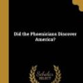 Cover Art for 9781361845318, Did the Phoenicians Discover America? by Thomas Crawford Johnston