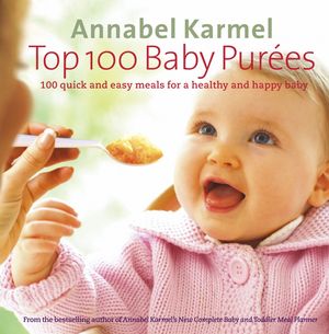 Cover Art for 9780091904999, Top 100 Baby Purees: 100 quick and easy meals for a healthy and happy baby by Annabel Karmel
