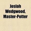 Cover Art for 9781459092600, Josiah Wedgwood, Master-Potter by Arthur Herbert Church