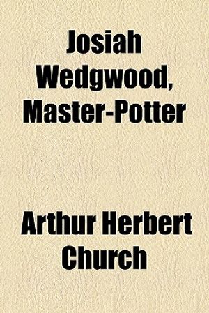 Cover Art for 9781459092600, Josiah Wedgwood, Master-Potter by Arthur Herbert Church