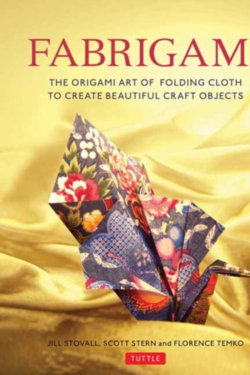 Cover Art for 9780804847513, Fabrigami: The Origami Art of Folding Cloth to Create Decorative and Useful Objects by Jill Stovall, Scott Wasserman Stern, Florence Temko