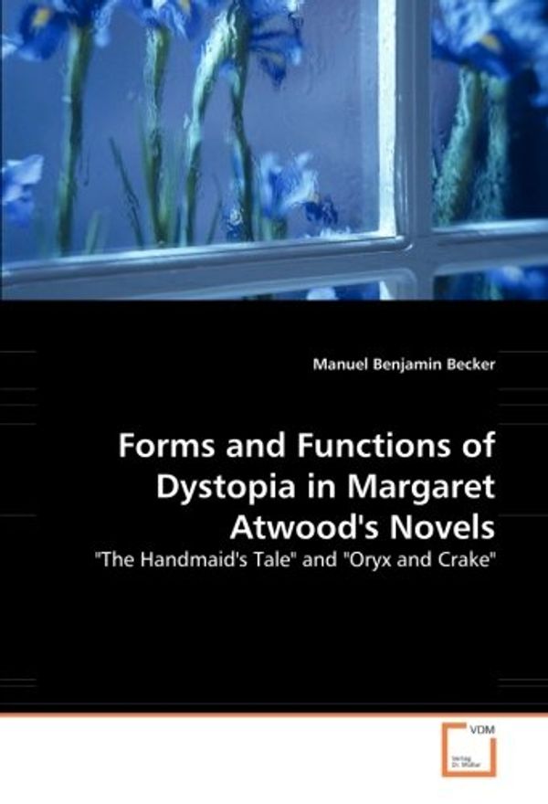 Cover Art for 9783639007466, Forms and Functions of Dystopia in Margaret Atwood's Novels by Manuel Benjamin Becker