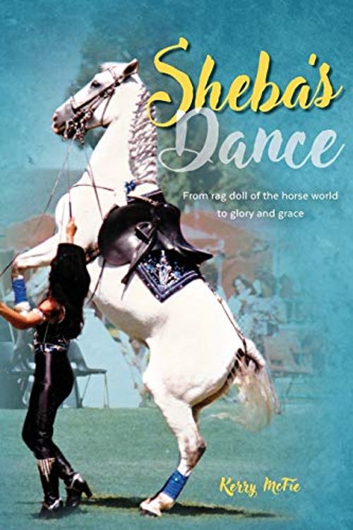 Cover Art for 9780646973562, Sheba's DanceFrom Rag-Doll of the Horse World to Glory and G... by Kerry McFie